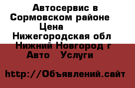 Автосервис в Сормовском районе  › Цена ­ 500 - Нижегородская обл., Нижний Новгород г. Авто » Услуги   